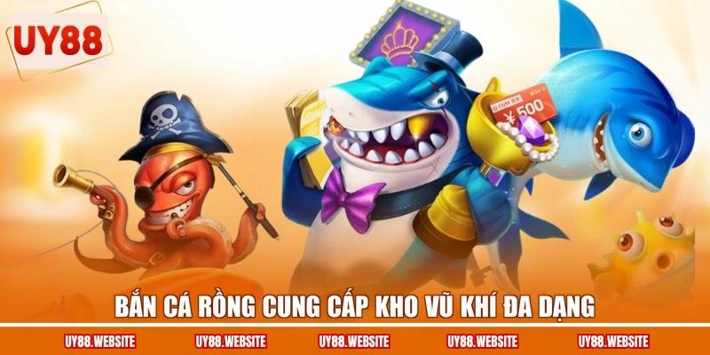 Bắn cá Rồng cung cấp kho vũ khí đa dạng Bắn cá Rồng cung cấp kho vũ khí đa dạng