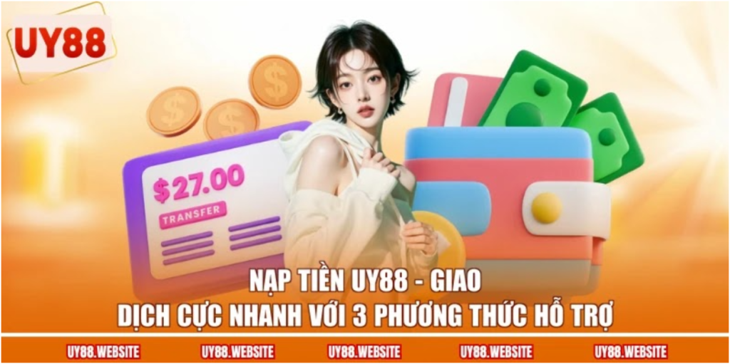 Nạp Tiền UY88 - Giao Dịch Cực Nhanh Với 3 Phương Thức Hỗ Trợ 1 Nạp Tiền UY88 - Giao Dịch Cực Nhanh Với 3 Phương Thức Hỗ Trợ