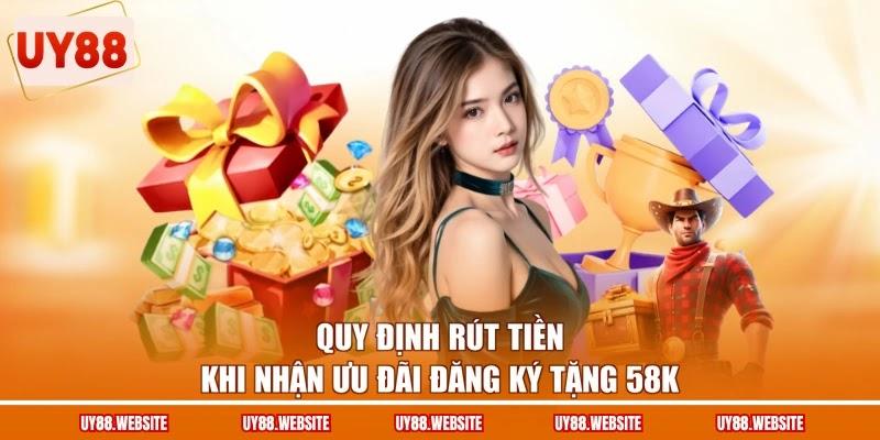 Quy định rút tiền khi nhận ưu đãi đăng ký tặng 58K Quy định rút tiền khi nhận ưu đãi đăng ký tặng 58K